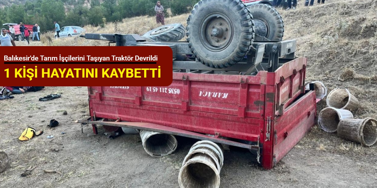 Balıkesir'de tarım işçilerini taşıyan traktör devrildi: 1 kişi hayatını kaybetti