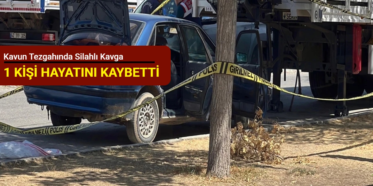 Kavun tezgahında silahlı kavga: 1 kişi hayatını kaybetti