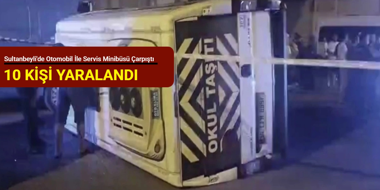 Sultanbeyli'de otomobil ile servis minibüsü çarpıştı: 10 kişi yaralandı