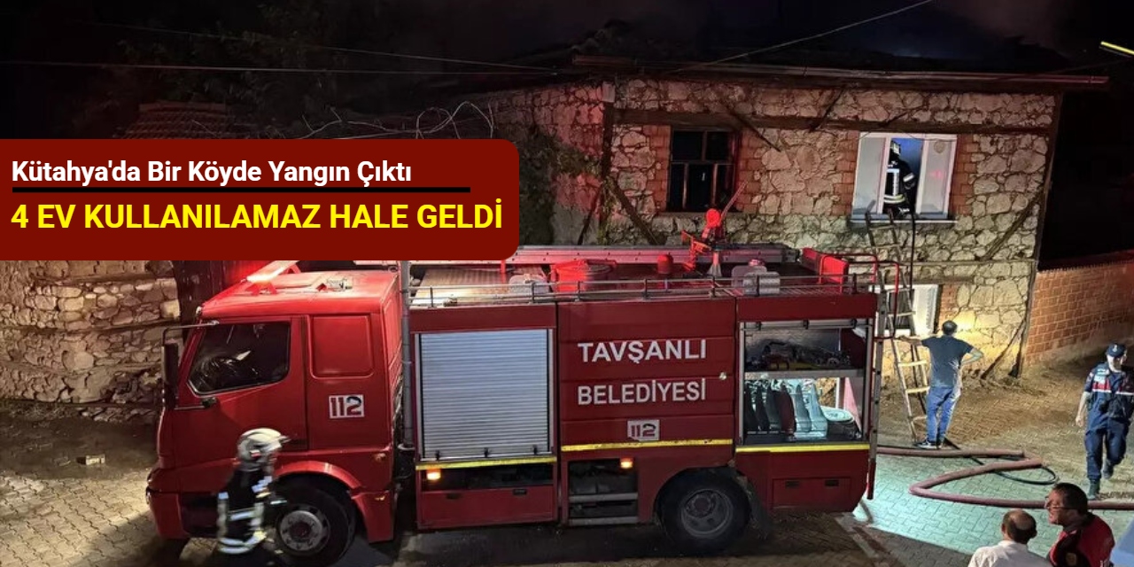 Kütahya'da bir köyde yangın çıktı: 4 ev kullanılamaz hale geldi