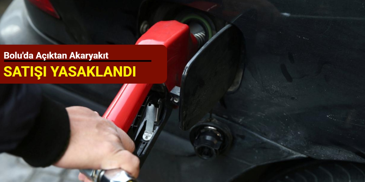 Bolu'da açıktan akaryakıt satışı yasaklandı