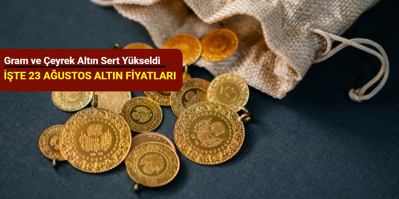 Son dakika: Gram ve çeyrek altın sert yükseldi (23 Ağustos 2025)
