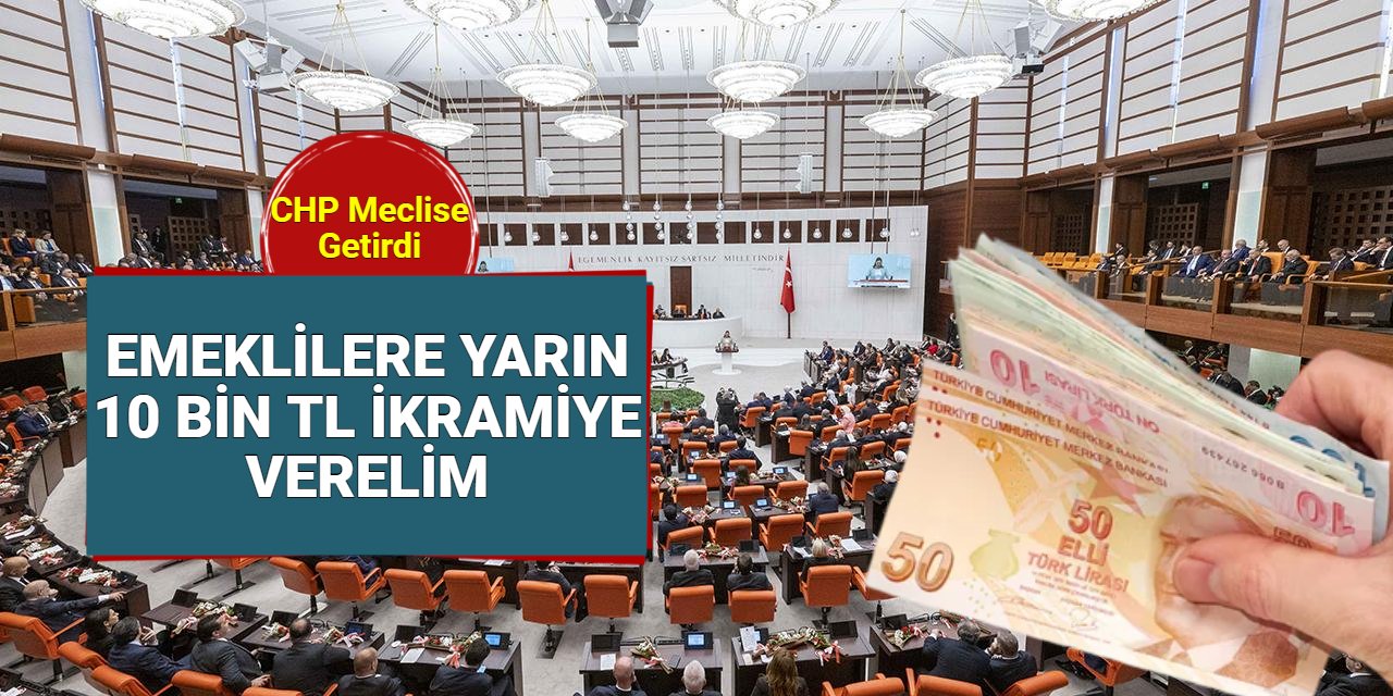 CHP Meclise sundu: Emeklilere 29 Ekim'de 10 bin TL ikramiye