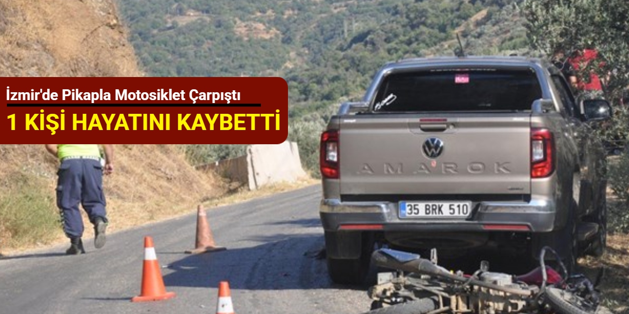 İzmir'de pikapla motosiklet çarpıştı: 1 kişi hayatını kaybetti