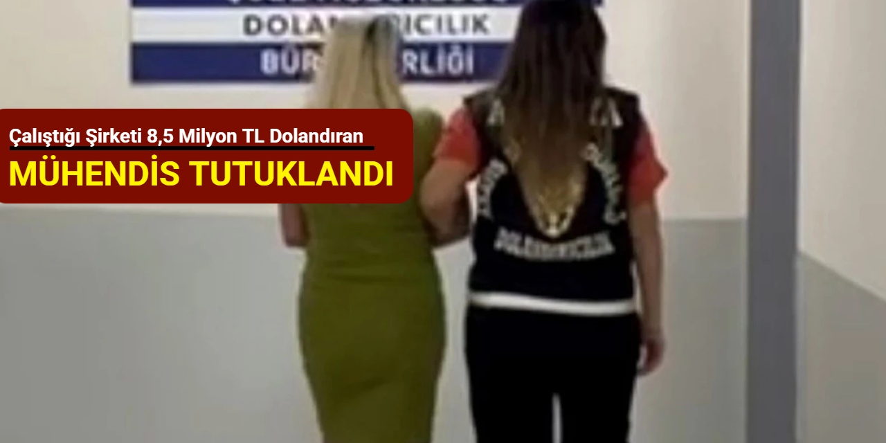 Çalıştığı şirketi 8,5 milyon TL dolandıran mühendis tutuklandı