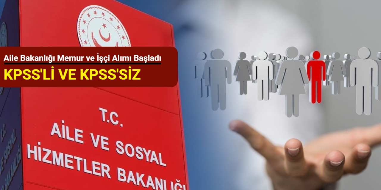 Memur ve işçi alımı: Aile Bakanlığı KPSS'li ve KPSS'siz personel alım ilanlarını duyurdu Ağustos 2025