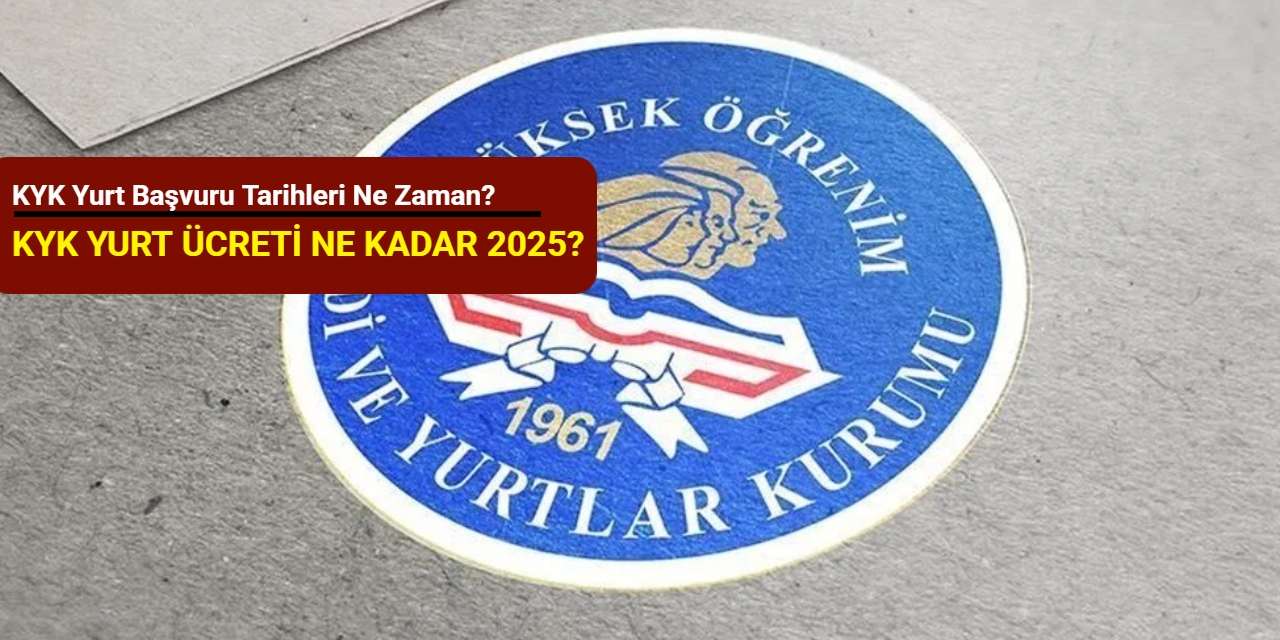 KYK yurt başvuru tarihleri ne zaman? KYK yurt ücreti ne kadar 2025?