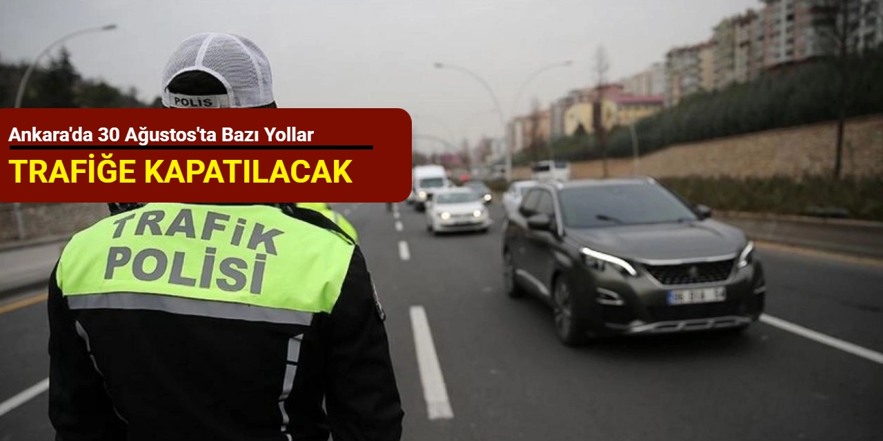 Ankara'da 30 Ağustos'ta bazı yollar trafiğe kapatılacak