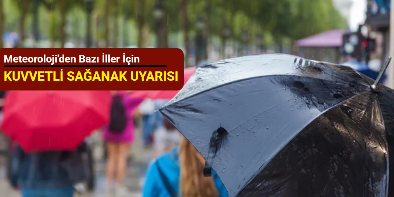Meteoroloji'den bazı iller için kuvvetli sağanak uyarısı