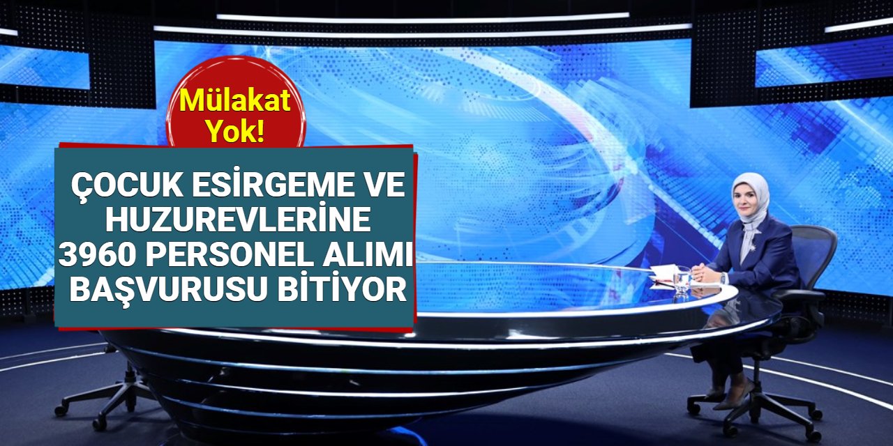 ASHB Çocuk Esirgeme ve Huzurevlerine mülakatsız personel alımı başvurusu sona eriyor