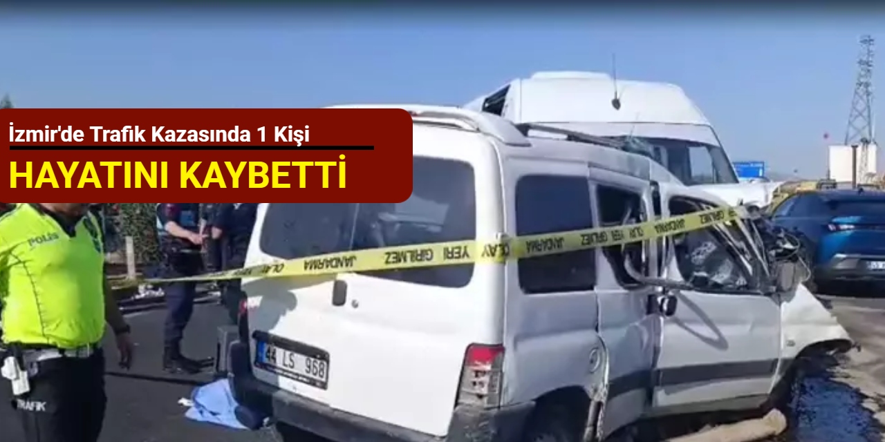 İzmir'den son dakika: Trafik kazasında 1 kişi hayatını kaybetti