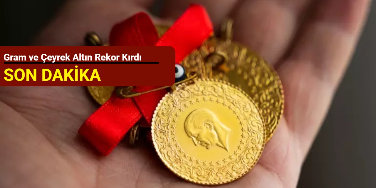 Son dakika: Gram ve çeyrek altın rekor kırdı