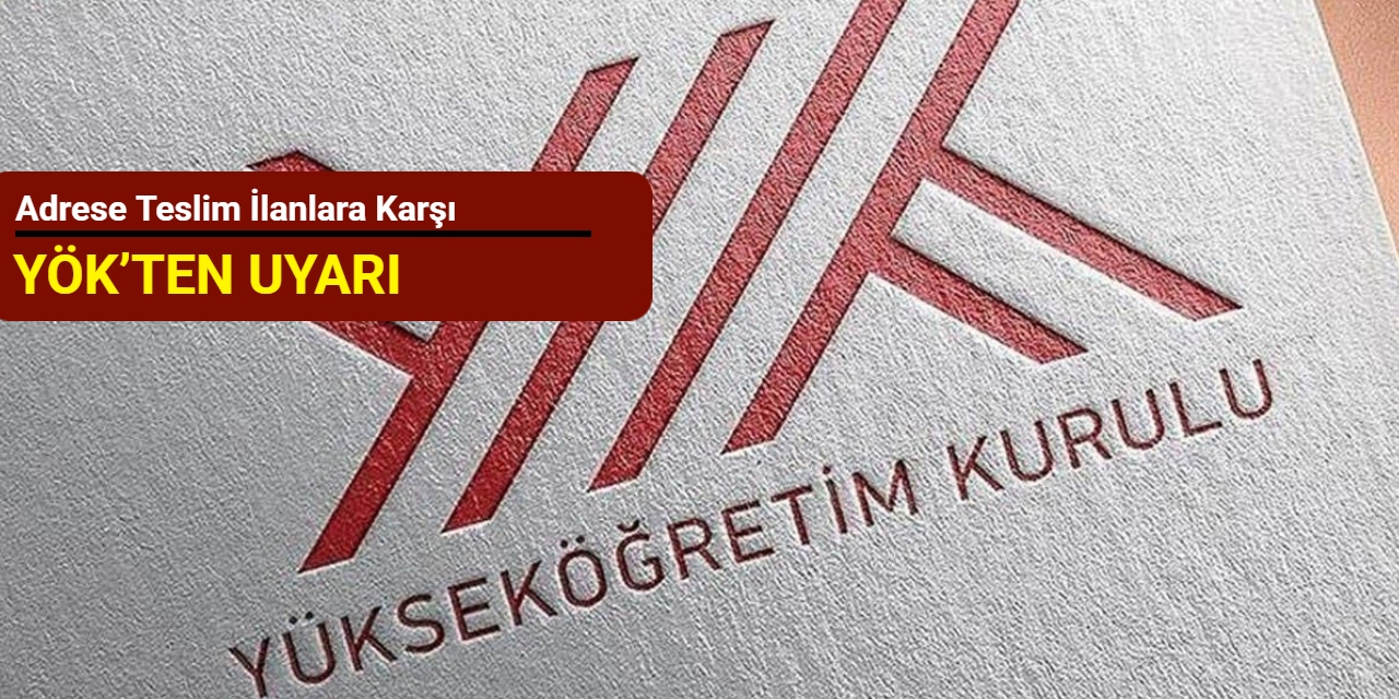 Adrese teslim ilanlara karşı YÖK’ten uyarı