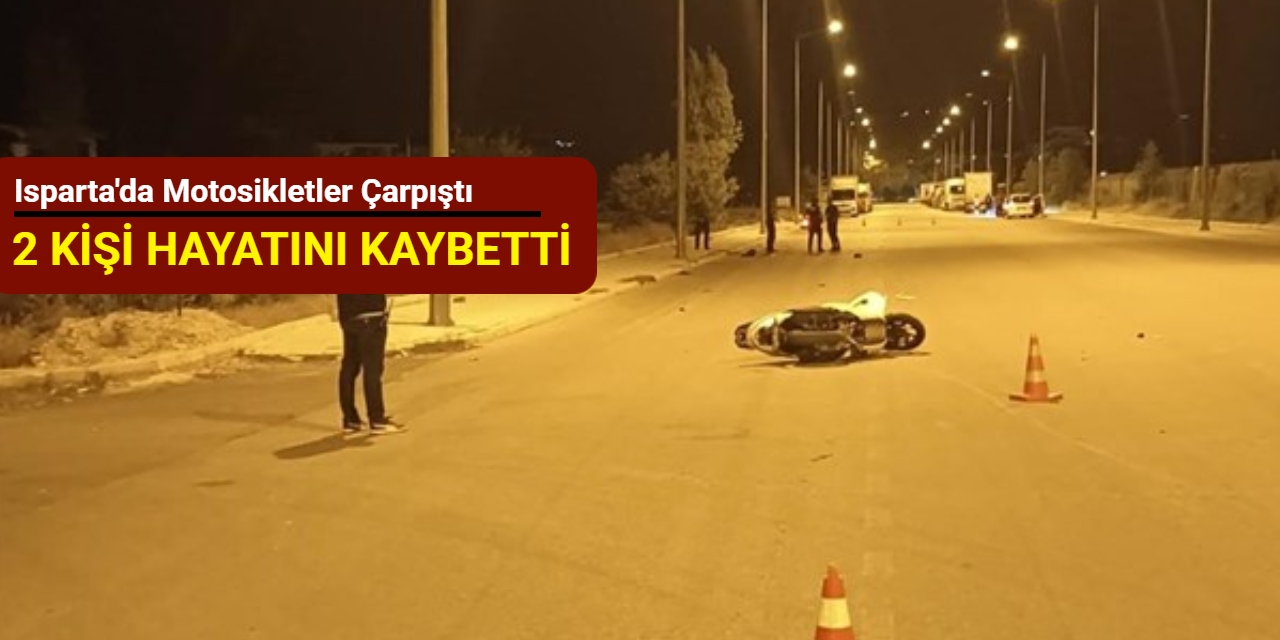 Isparta'da motosikletler çarpıştı: 2 kişi hayatını kaybetti