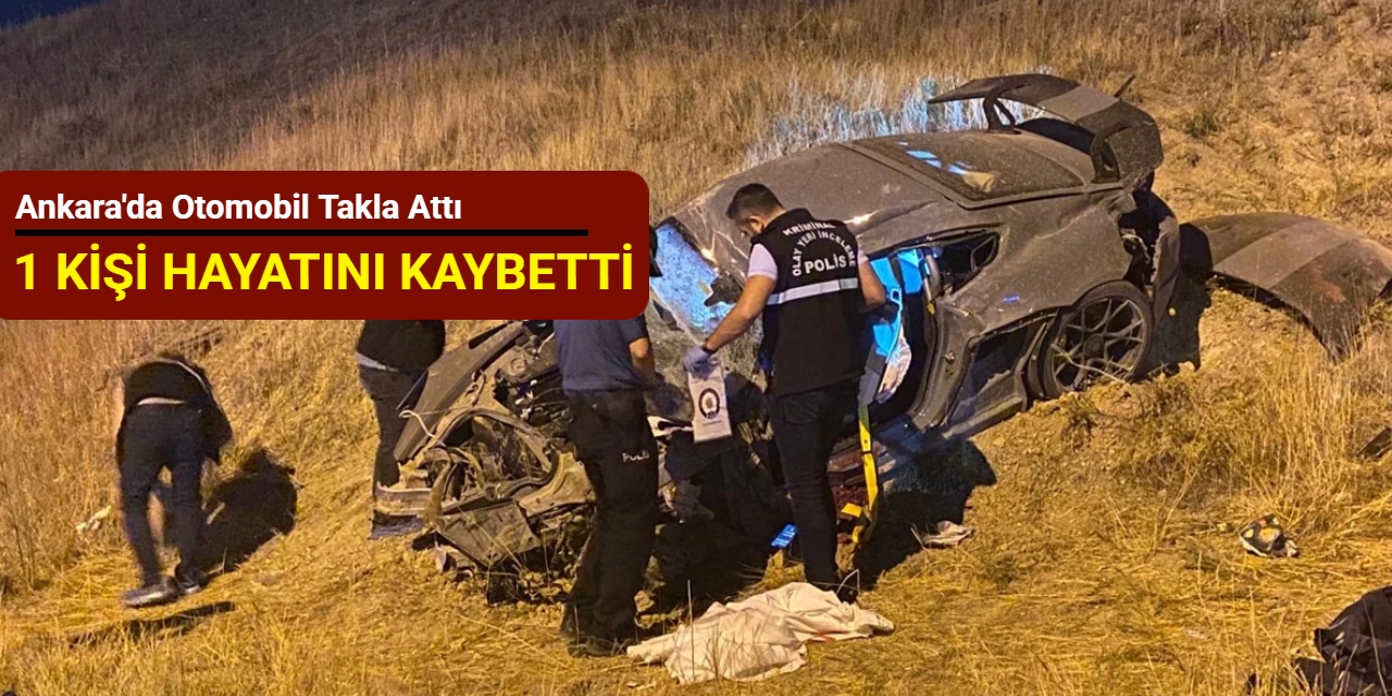 Ankara'da otomobil takla attı: 1 kişi hayatını kaybetti