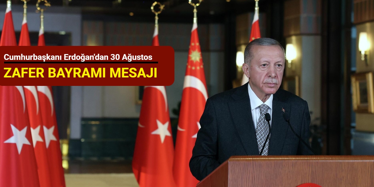 Cumhurbaşkanı Erdoğan'dan 30 Ağustos Zafer Bayramı mesajı