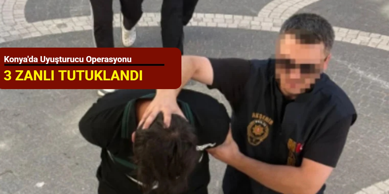 Konya'da uyuşturucu operasyonu: 3 zanlı tutuklandı