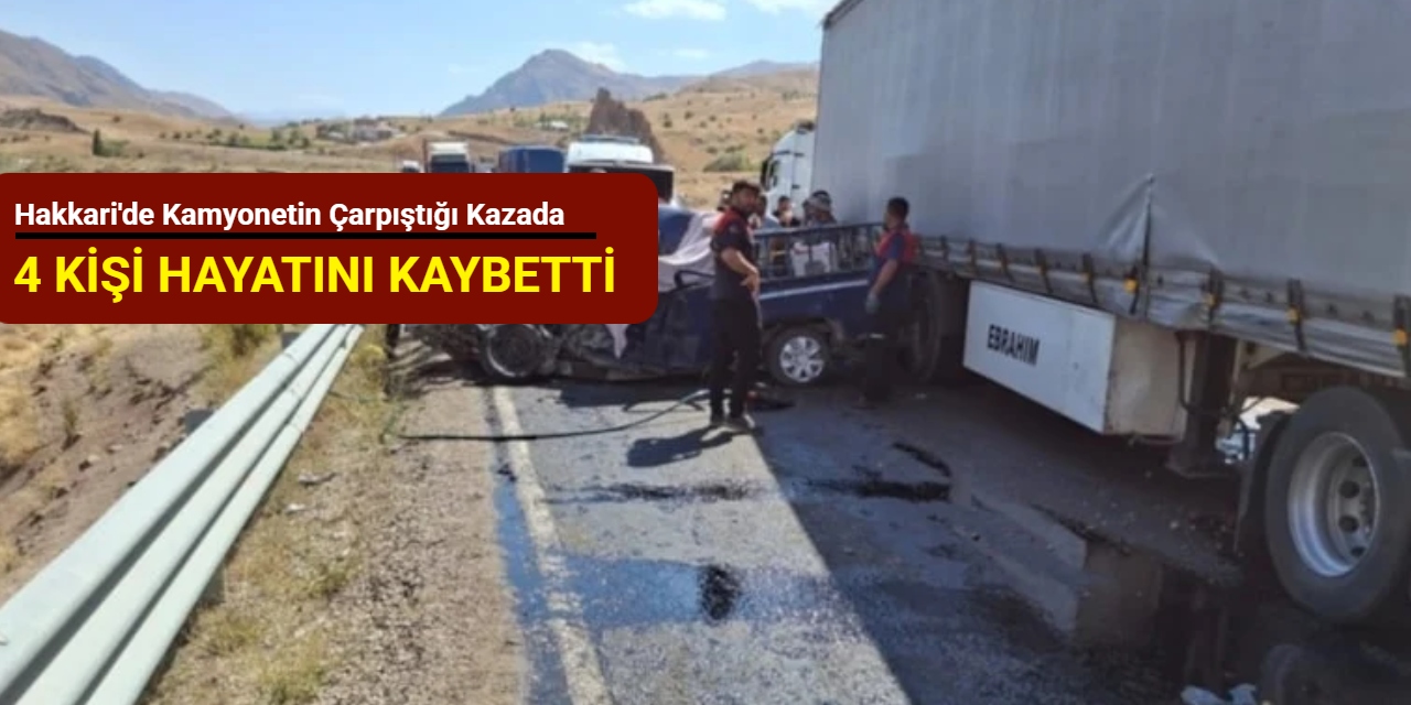Hakkari'den son dakika: Tır ile kamyonetin çarpıştığı kazada 4 kişi hayatını kaybetti