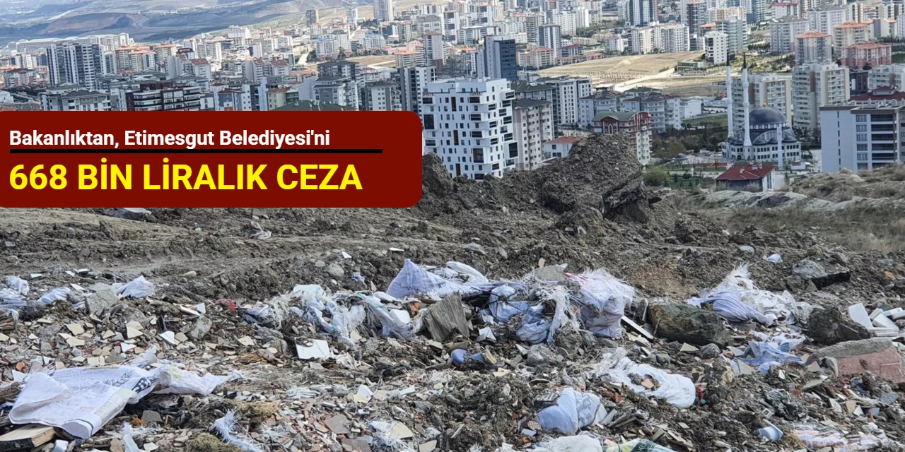 Bakanlıktan, Etimesgut Belediyesi'ni 668 bin liralık ceza