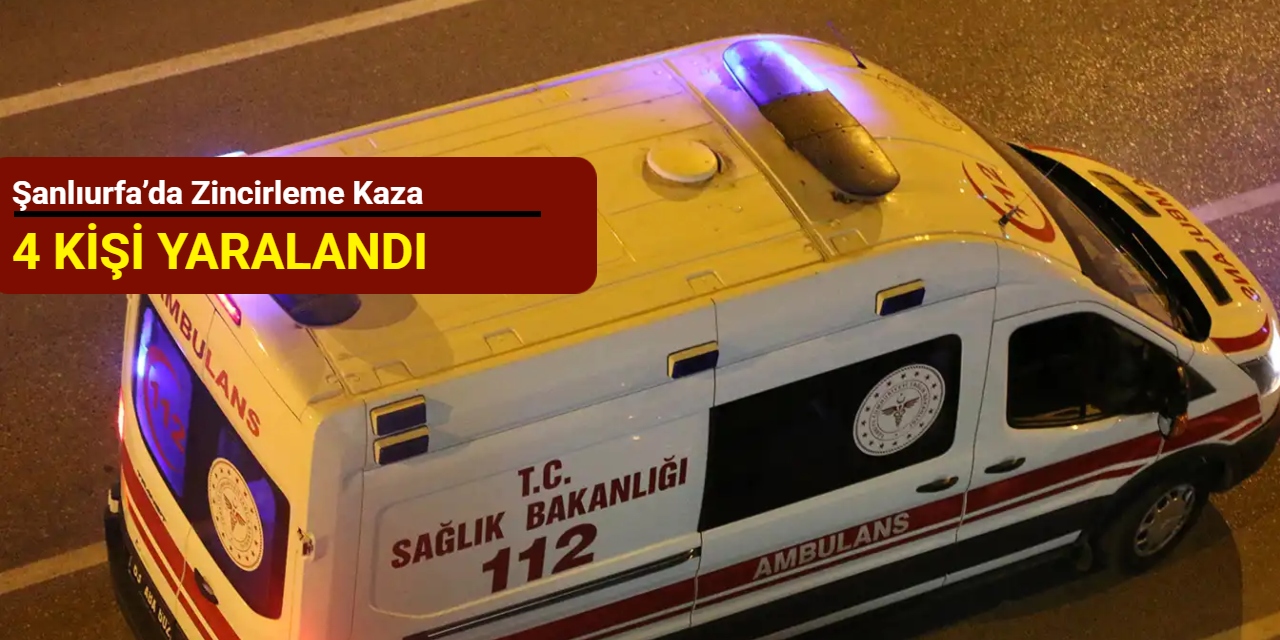 Şanlıurfa’da zincirleme kaza: 4 kişi yaralandı
