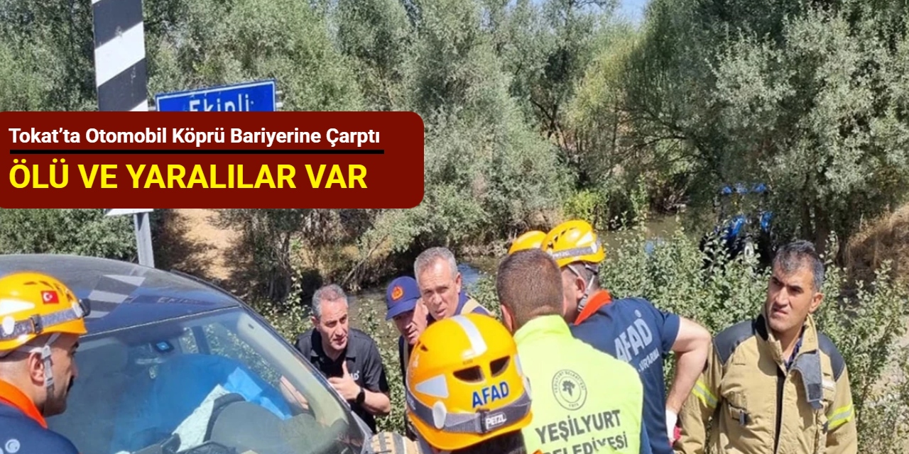 Tokat’ta otomobil köprü bariyerine çarptı: Ölü ve yaralılar var