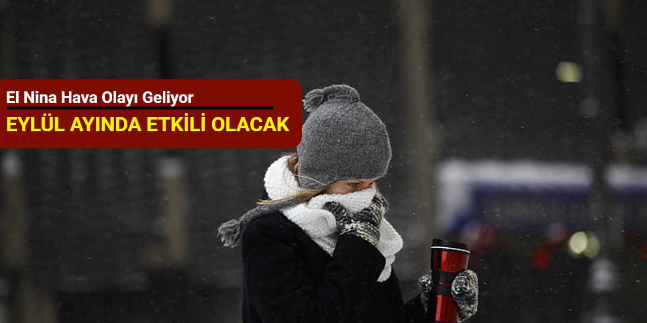 El Nina hava olayı geliyor: Eylül ayında etkili olacak
