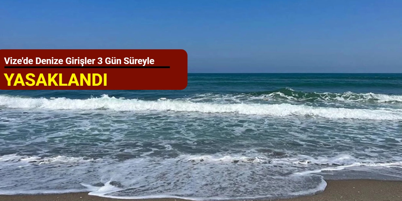 Vize'de denize girişler 3 gün süreyle yasaklandı