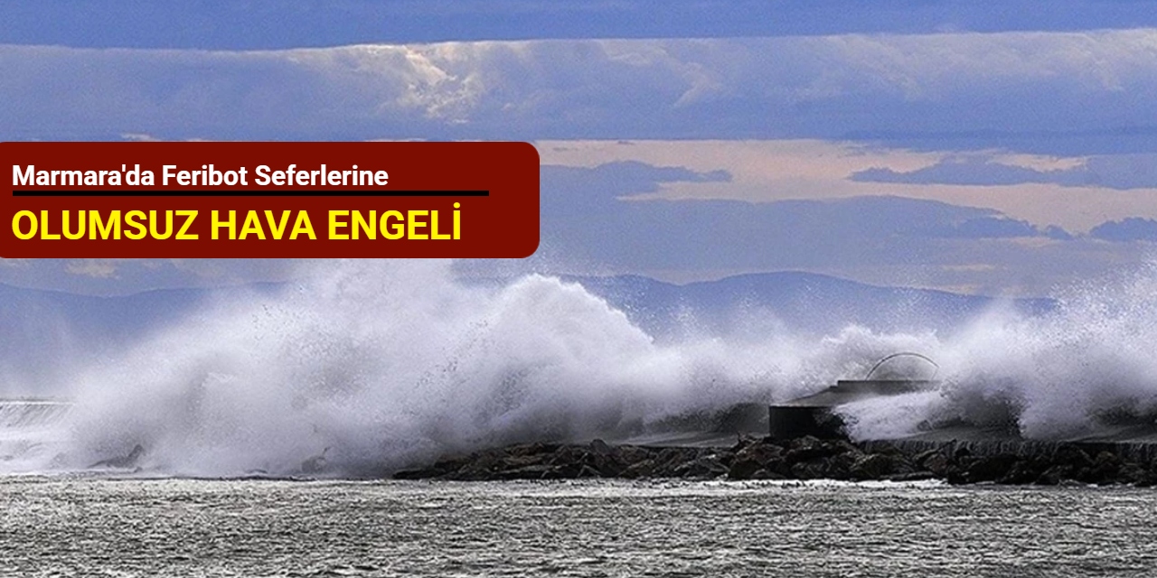 Marmara'da feribot seferlerine olumsuz hava engeli