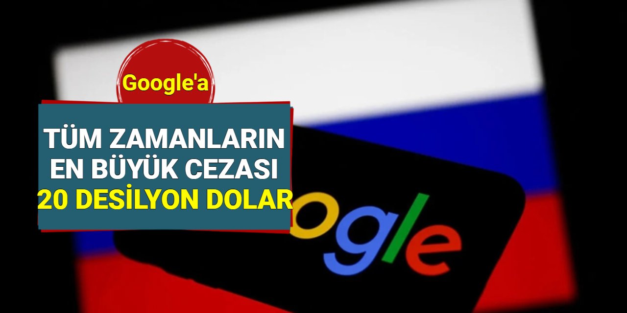 Rusya'dan Google'a ceza: 20,000.000.000.000.000.000.000.000.000.000.000 Dolar