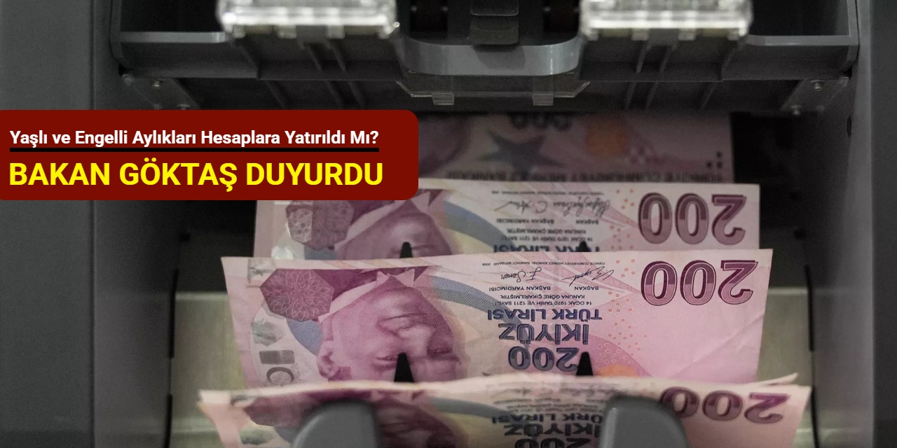 Bakan Göktaş duyurdu: Yaşlı ve engelli aylıkları hesaplara yatırıldı mı?
