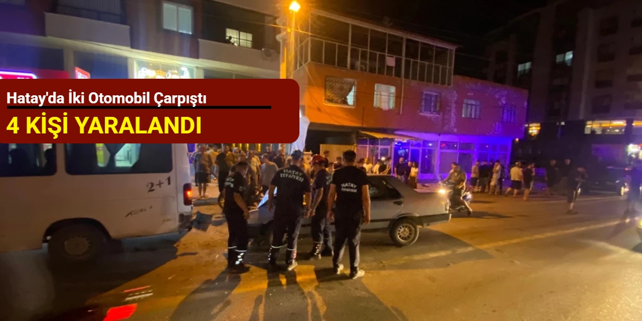 Hatay'da iki otomobil çarpıştı: 4 kişi yaralandı