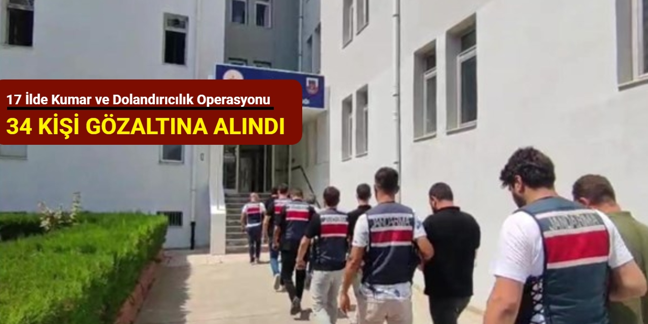 17 ilde kumar ve dolandırıcılık operasyonu: 34 kişi gözaltına alındı