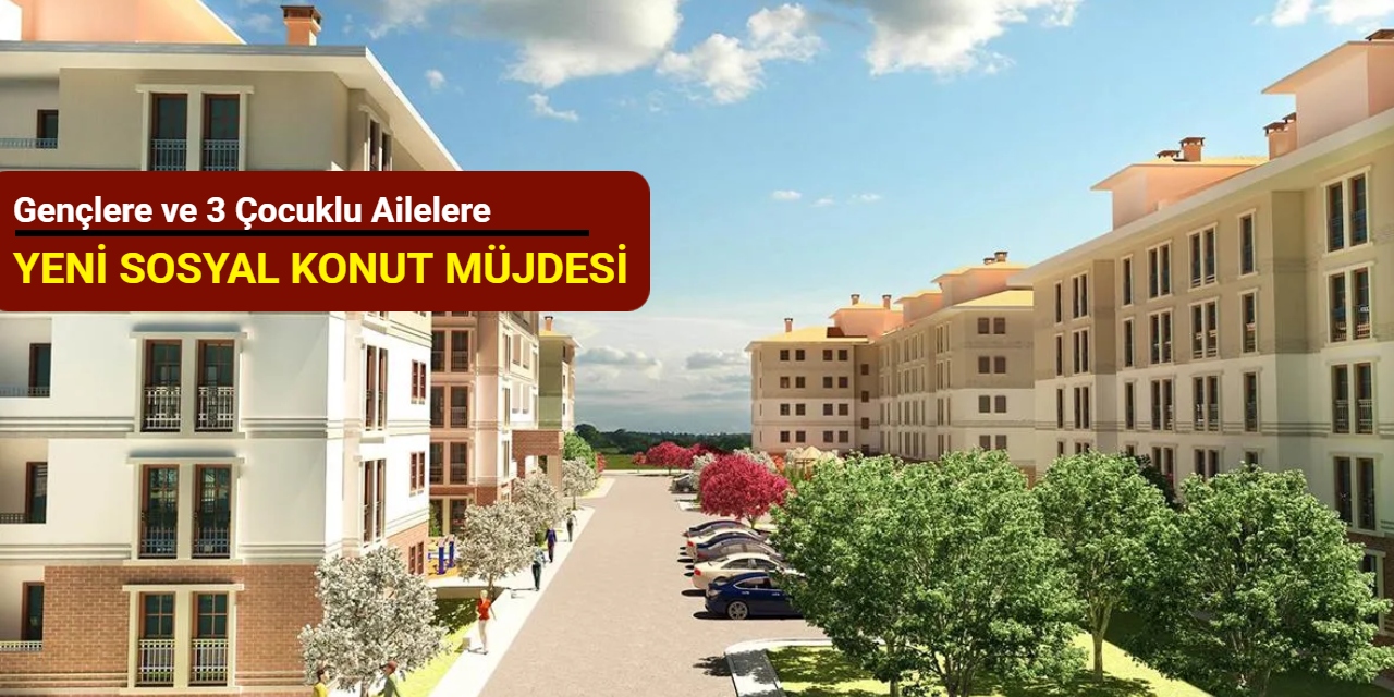 Gençlere ve 3 çocuklu ailelere yeni sosyal konut müjdesi