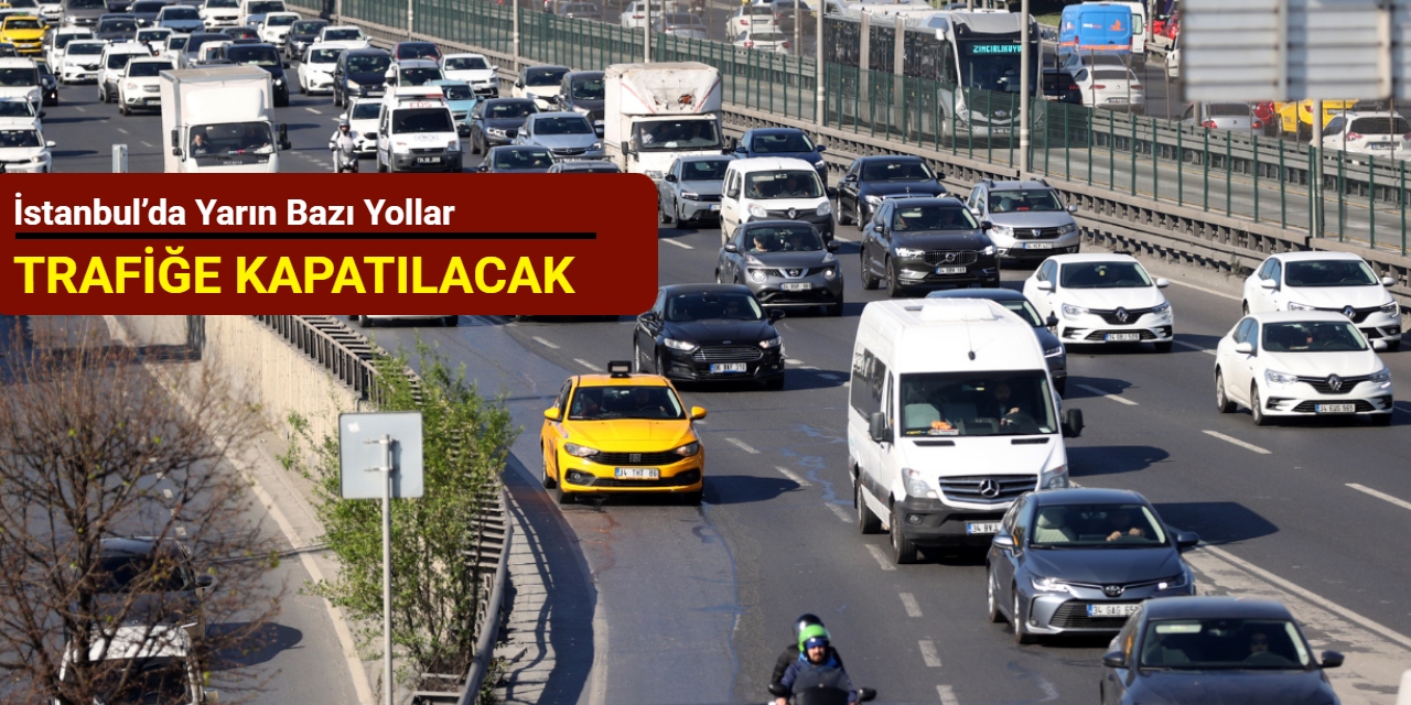 İstanbul’da yarın bazı yollar trafiğe kapatılacak
