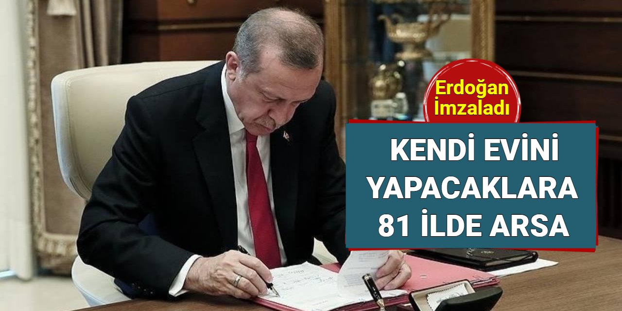 Erdoğan imzaladı: TOKİ, kendi evini yapacaklara 81 ilde 103 bin arsa satışı yapacak