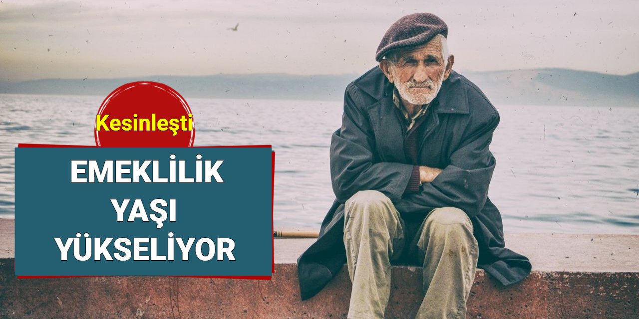 Kesinleşti: Emeklilik yaşı yükseliyor