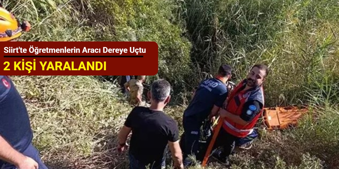 Siirt'te öğretmenlerin aracı dereye uçtu: 2 kişi yaralandı