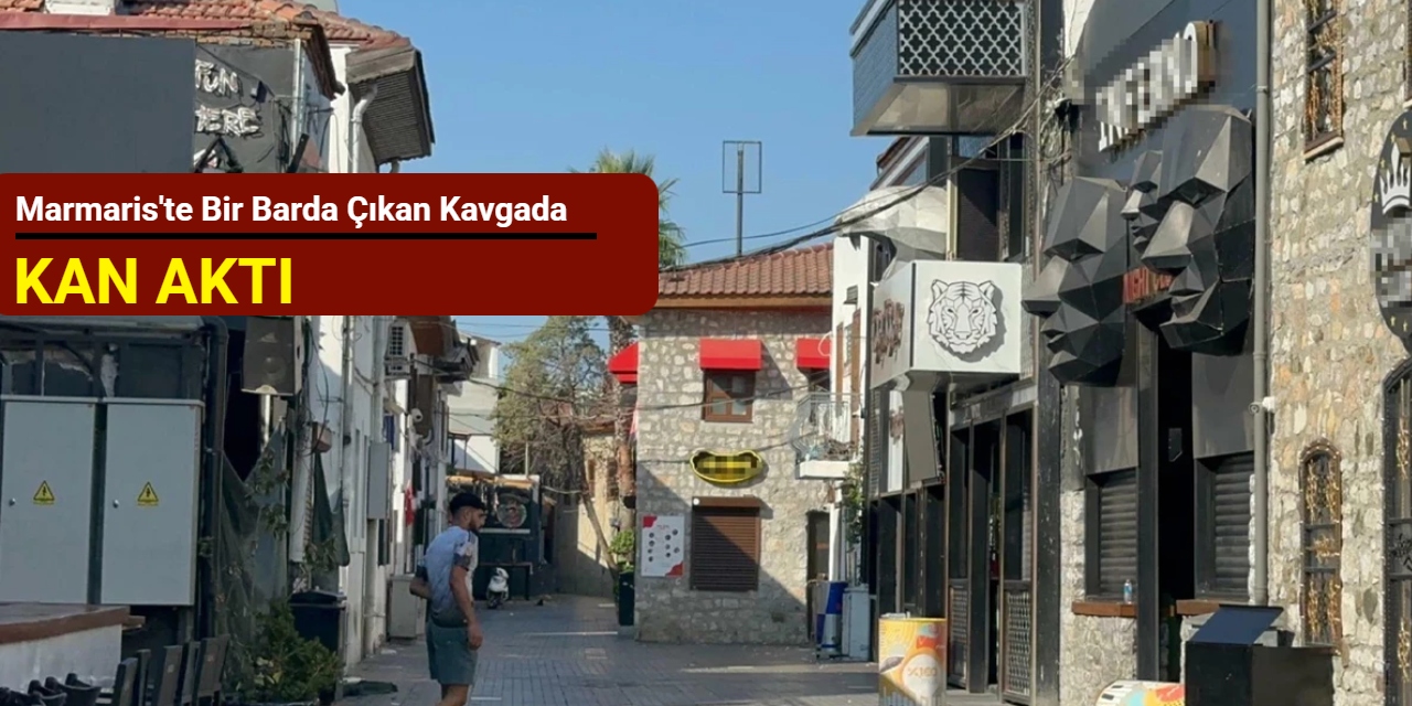 Marmaris'te bir barda çıkan kavgada kan aktı