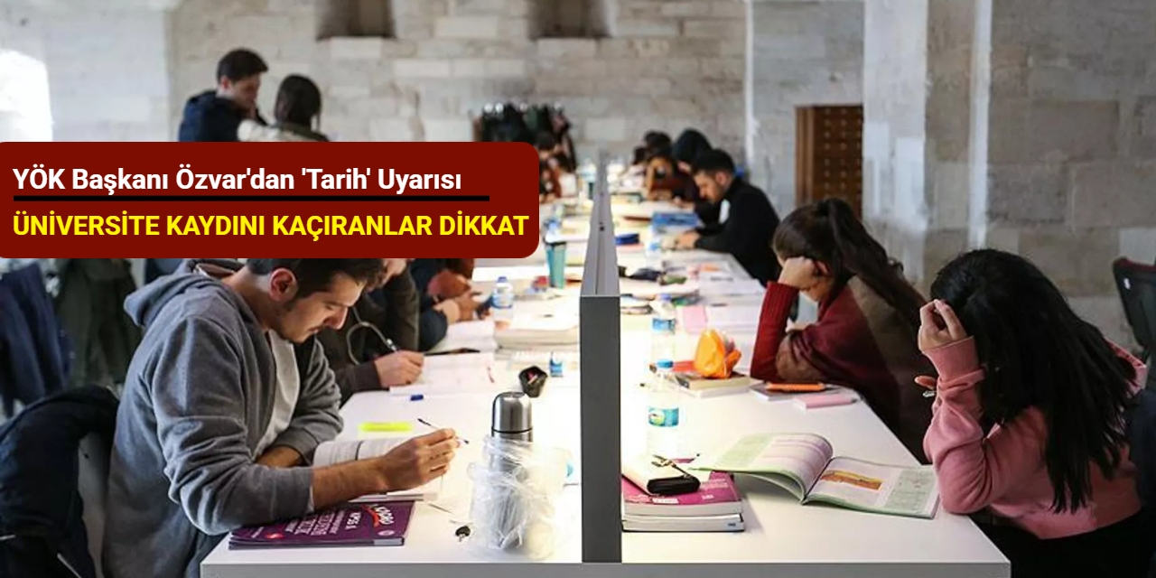 Üniversite kaydını kaçıranlar dikkat: YÖK Başkanı Özvar'dan 'tarih' uyarısı