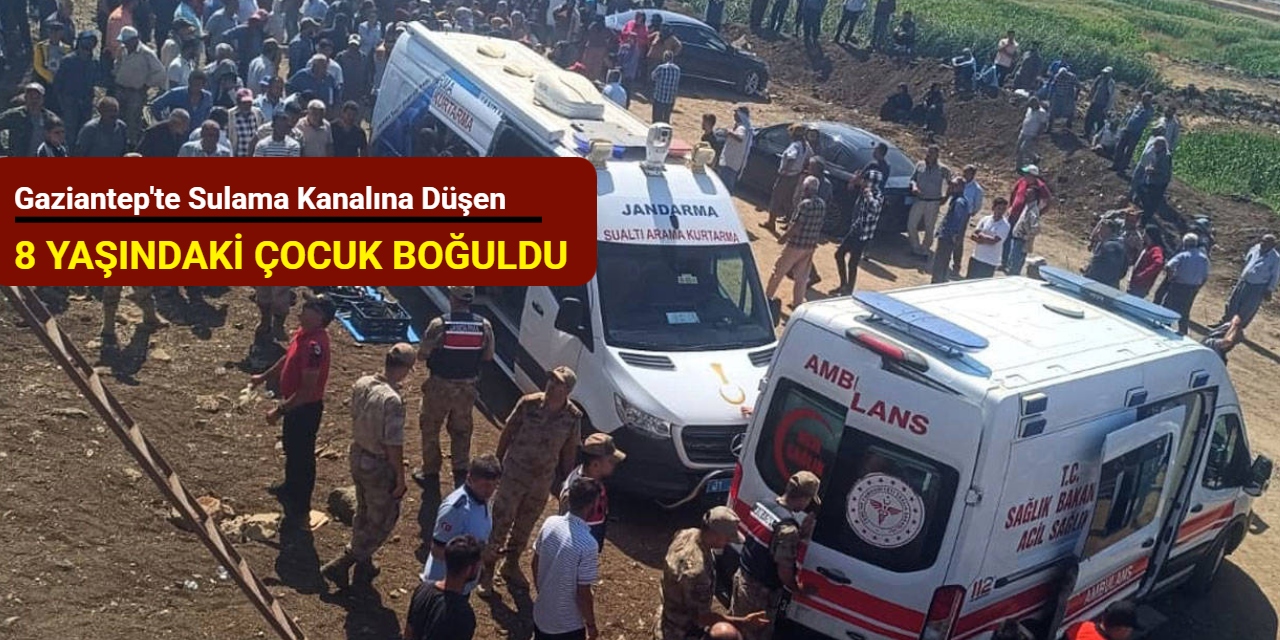 Gaziantep'te sulama kanalına düşen 8 yaşındaki çocuk boğuldu