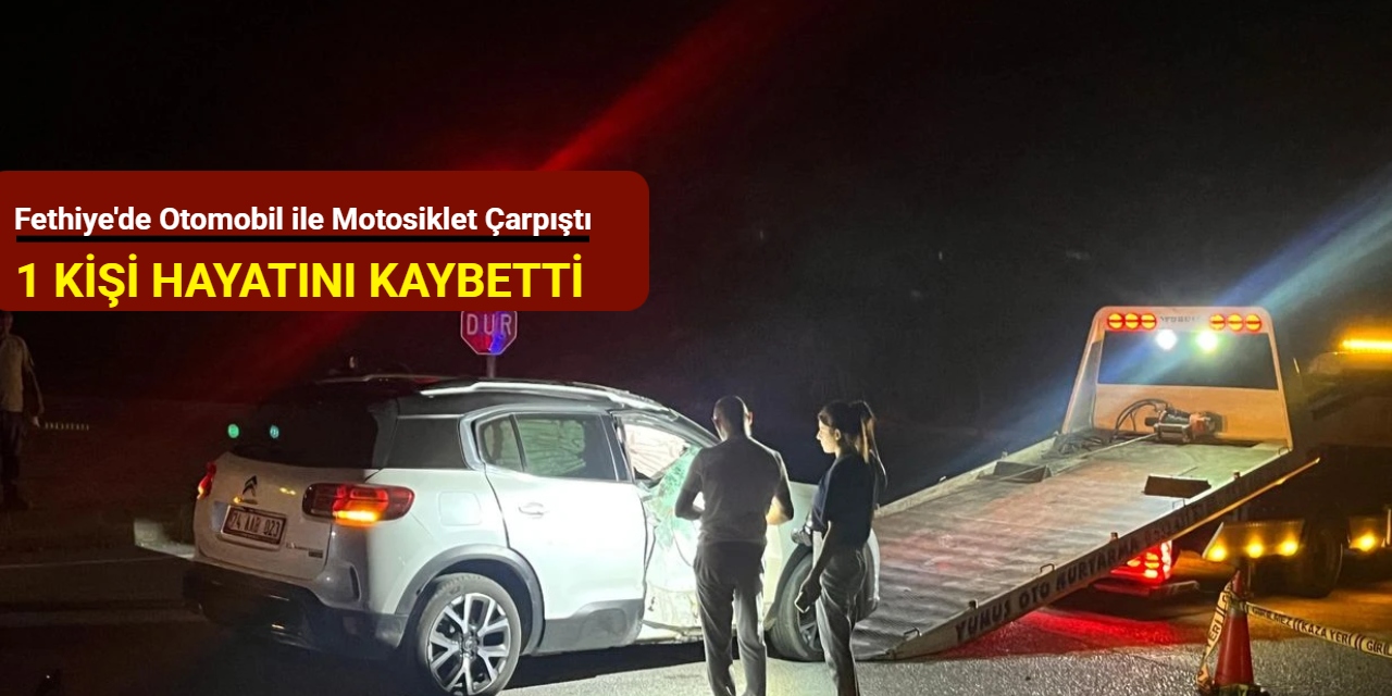Fethiye'de otomobil ile motosiklet çarpıştı: 1 kişi hayatını kaybetti