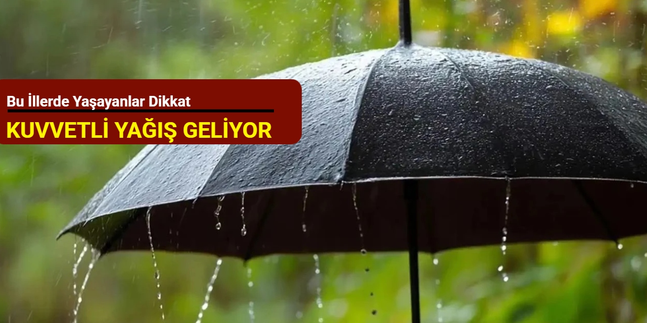 Bu illerde yaşayanlar dikkat: Kuvvetli yağış geliyor