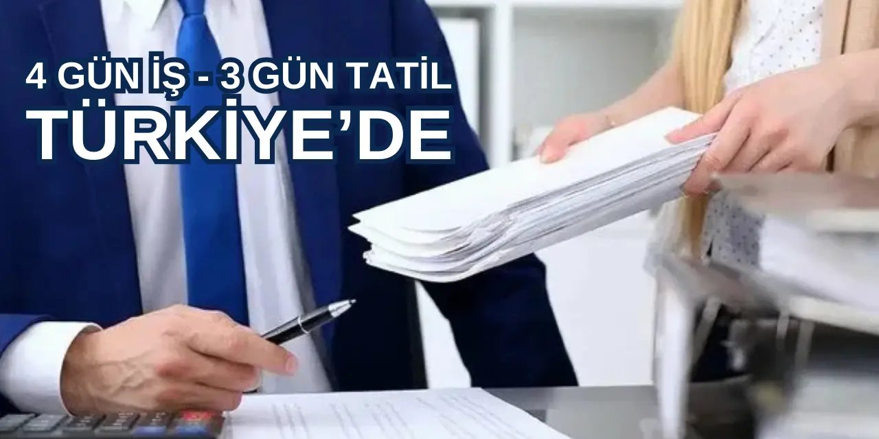 4 gün mesai 3 gün tatil uygulaması Türkiye'ye geliyor