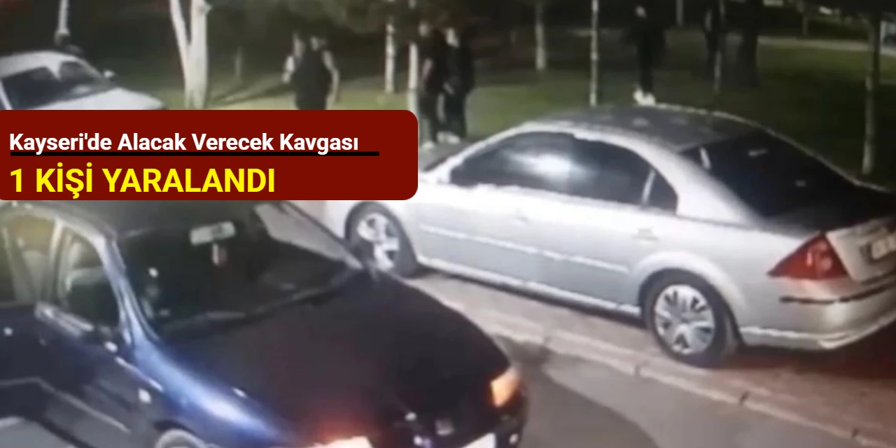 Kayseri'de alacak verecek kavgası: 1 kişi yaralandı