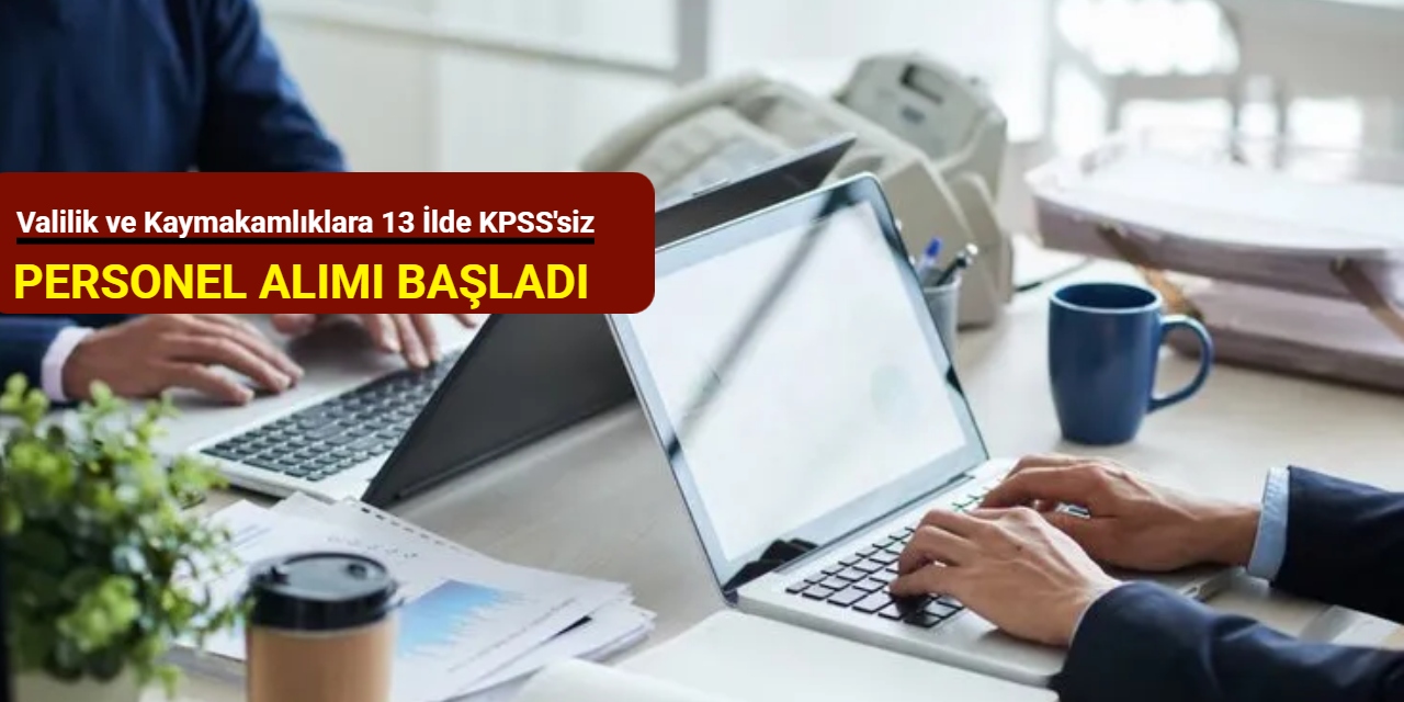 Valilik ve Kaymakamlıklara 13 ilde KPSS'siz personel alımı başladı