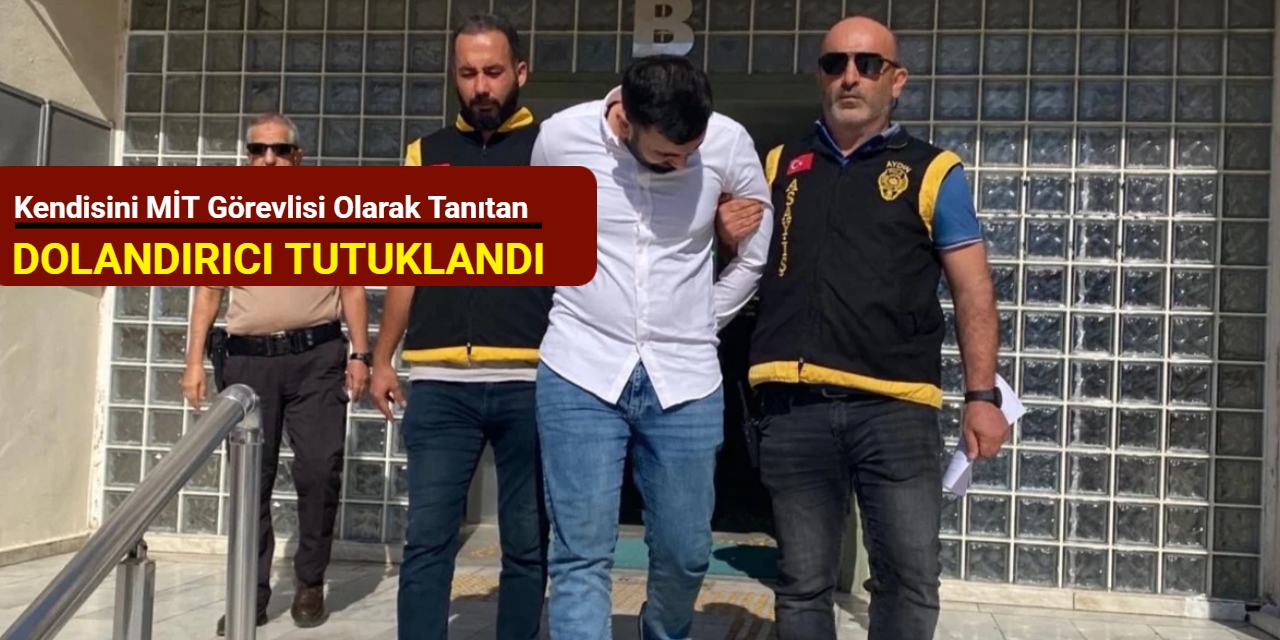 Kendisini MİT görevlisi olarak tanıtan dolandırıcı tutuklandı