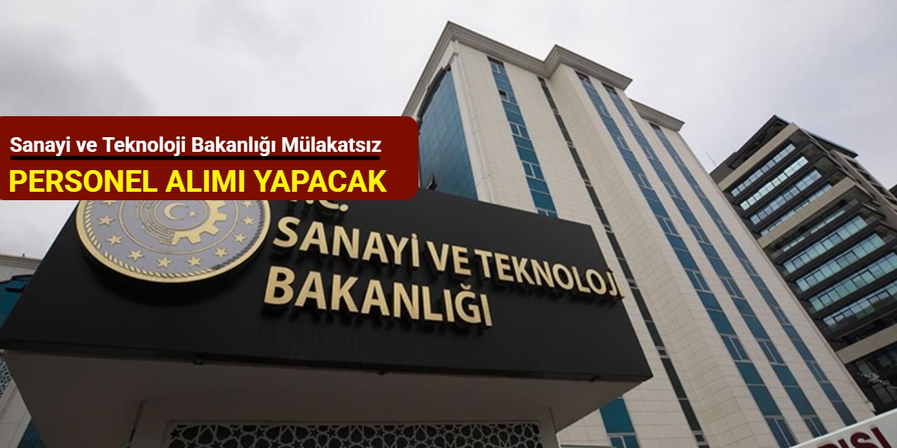 Sanayi ve Teknoloji Bakanlığı mülakatsız personel alımı yapacak