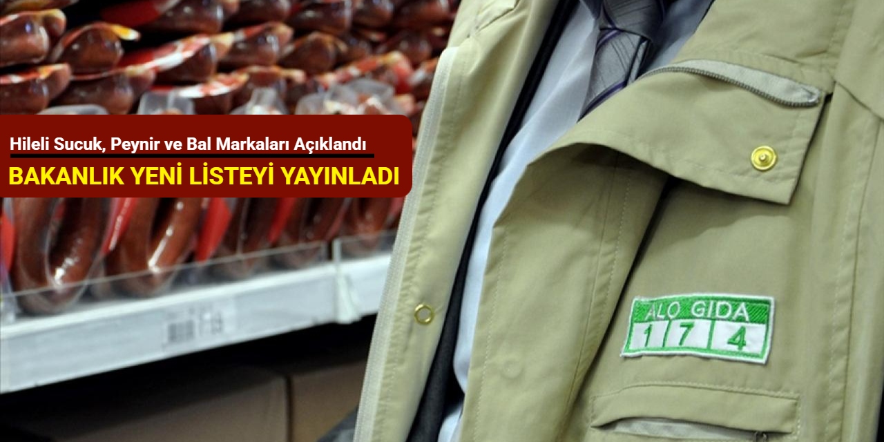 Bakanlık yeni listeyi yayınladı: Hileli sucuk, peynir ve bal markaları açıklandı
