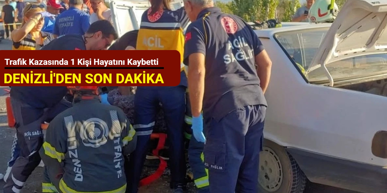 Denizli'den son dakika: Trafik kazasında 1 kişi hayatını kaybetti