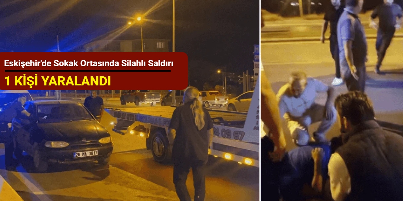 Eskişehir'de sokak ortasında silahlı saldırı: 1 kişi yaralandı